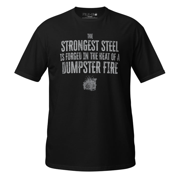 The Strongest Steel is Forged in a Dumpster Fire T-Shirt