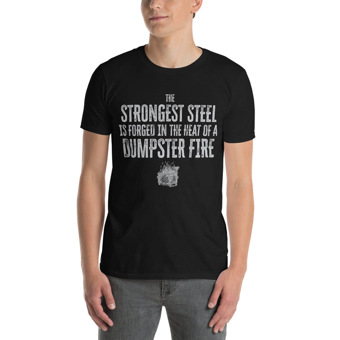 The Strongest Steel is Forged in a Dumpster Fire T-Shirt